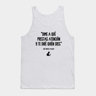 Tell me what you pay attention to and I will tell you who you are Tank Top